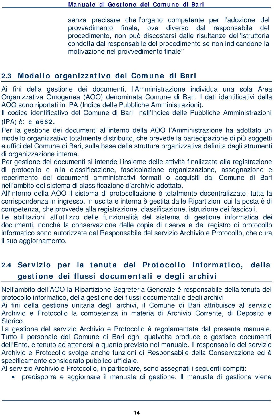 3 Modello organizzativo del Comun e di Bari Ai fini della gestione dei documenti, l Amministrazione individua una sola Area Organizzativa Omogenea (AOO) denominata Comune di Bari.