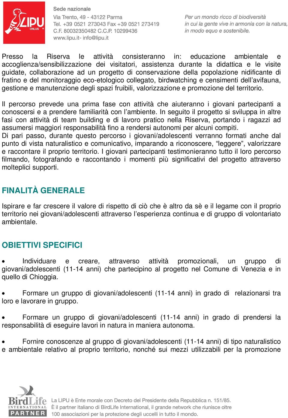 valorizzazione e promozione del territorio. Il percorso prevede una prima fase con attività che aiuteranno i giovani partecipanti a conoscersi e a prendere familiarità con l ambiente.