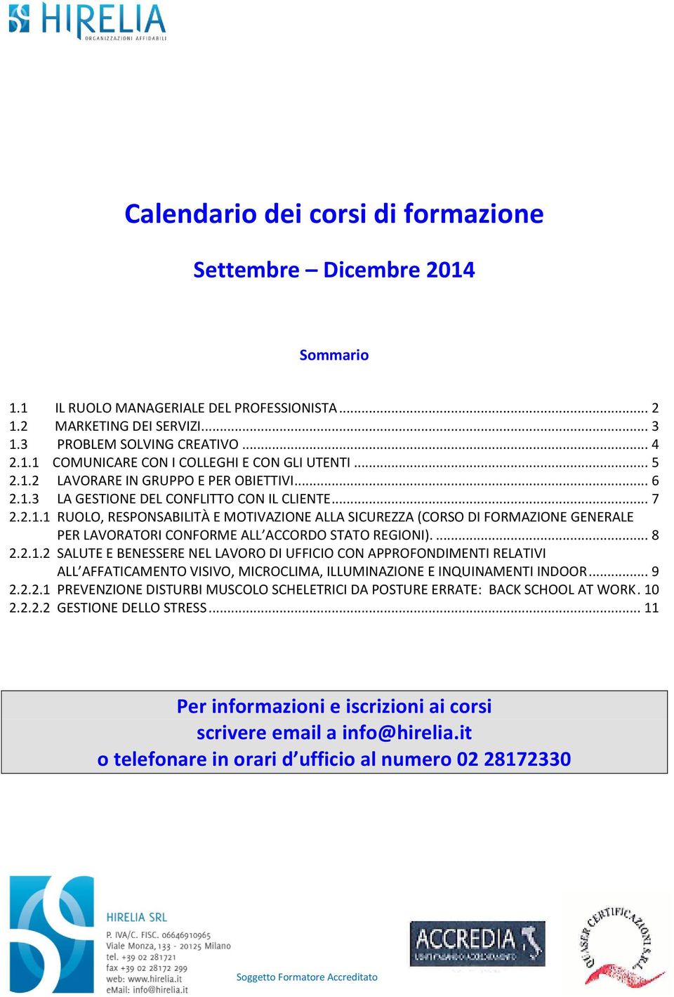 ... 8 2.2..2 SALUTE E BENESSERE NEL LAVORO DI UFFICIO CON APPROFONDIMENTI RELATIVI ALL AFFATICAMENTO VISIVO, MICROCLIMA, ILLUMINAZIONE E INQUINAMENTI INDOOR... 9 2.2.2. PREVENZIONE DISTURBI MUSCOLO SCHELETRICI DA POSTURE ERRATE: BACK SCHOOL AT WORK.