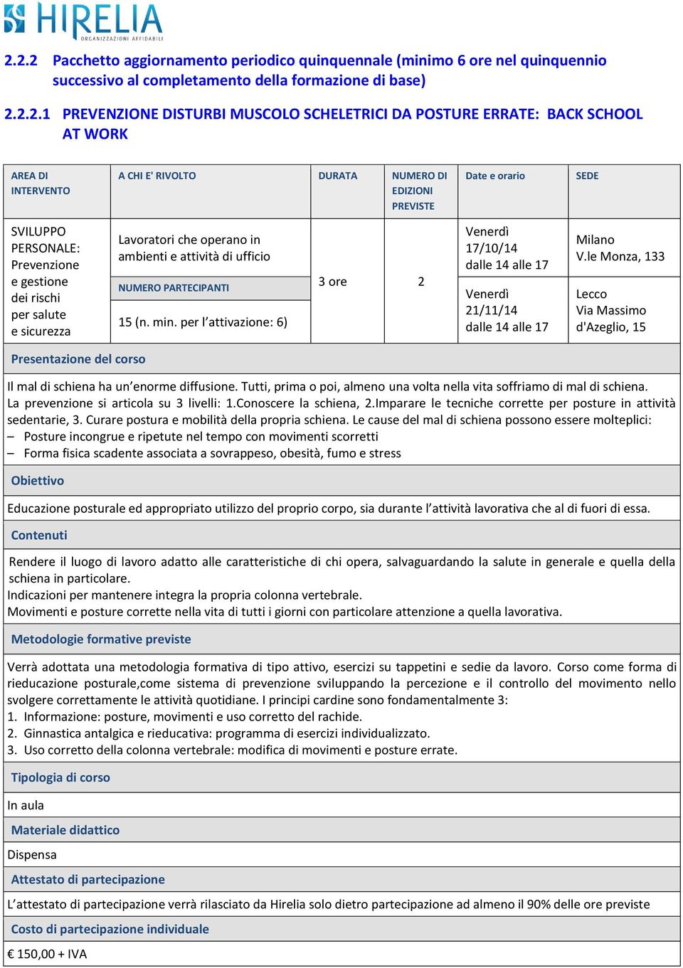 per l attivazione: 6) 3 ore 2 Venerdì 7/0/4 dalle 4 alle 7 Venerdì 2//4 dalle 4 alle 7 Lecco Via Massimo d'azeglio, 5 Il mal di schiena ha un enorme diffusione.