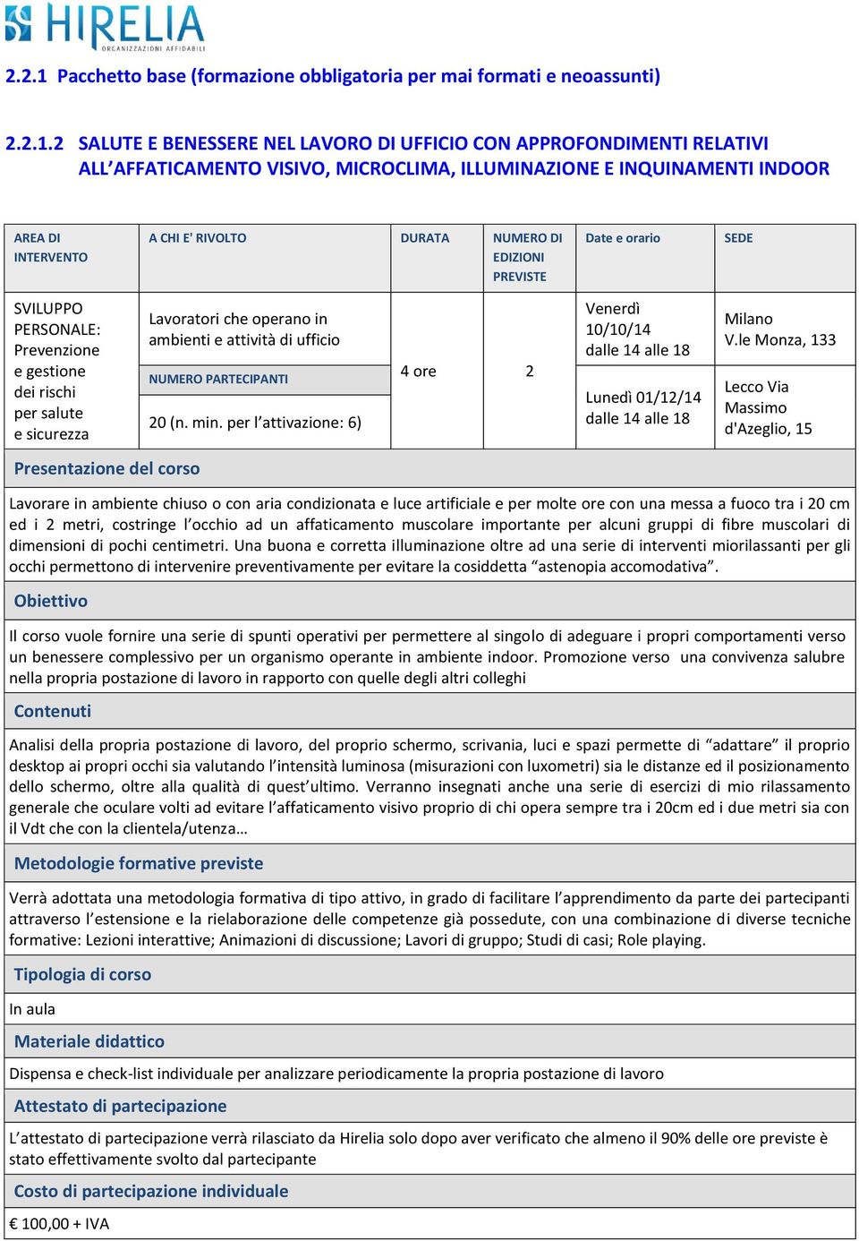 dalle 4 alle 8 Lecco Via Massimo d'azeglio, 5 Lavorare in ambiente chiuso o con aria condizionata e luce artificiale e per molte ore con una messa a fuoco tra i 20 cm ed i 2 metri, costringe l occhio