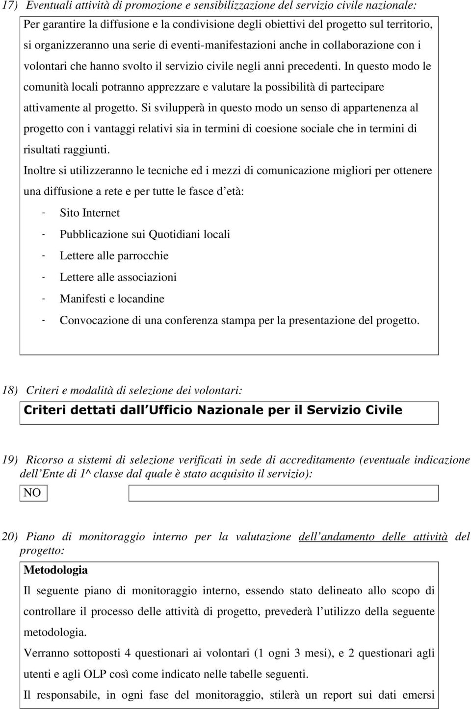 In questo modo le comunità locali potranno apprezzare e valutare la possibilità di partecipare attivamente al progetto.