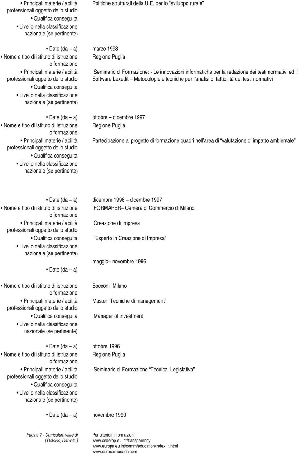 Software Lexedit Metodologie e tecniche per l analisi di fattibilità dei testi normativi Date (da a) ottobre dicembre 1997 Nome e tipo di istituto di istruzione Regione Puglia Partecipazione al