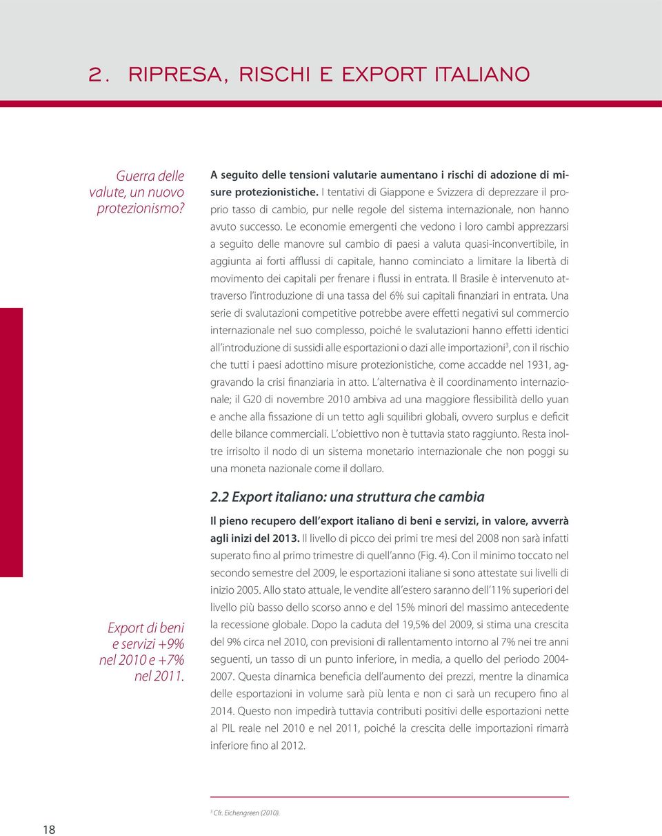 Le economie emergenti che vedono i loro cambi apprezzarsi a seguito delle manovre sul cambio di paesi a valuta quasi-inconvertibile, in aggiunta ai forti afflussi di capitale, hanno cominciato a