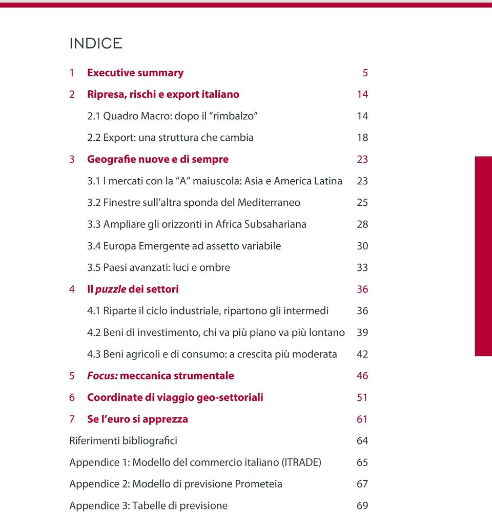 4 Europa Emergente ad assetto variabile 30 3.5 Paesi avanzati: luci e ombre 33 4 Il puzzle dei settori 36 4.1 Riparte il ciclo industriale, ripartono gli intermedi 36 4.