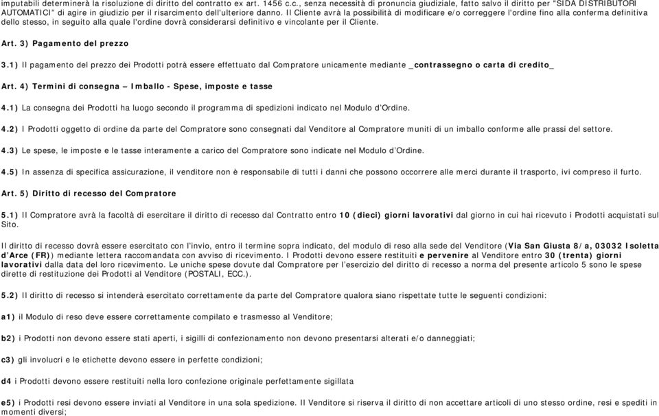 Il Cliente avrà la possibilità di modificare e/o correggere l'ordine fino alla conferma definitiva dello stesso, in seguito alla quale l'ordine dovrà considerarsi definitivo e vincolante per il