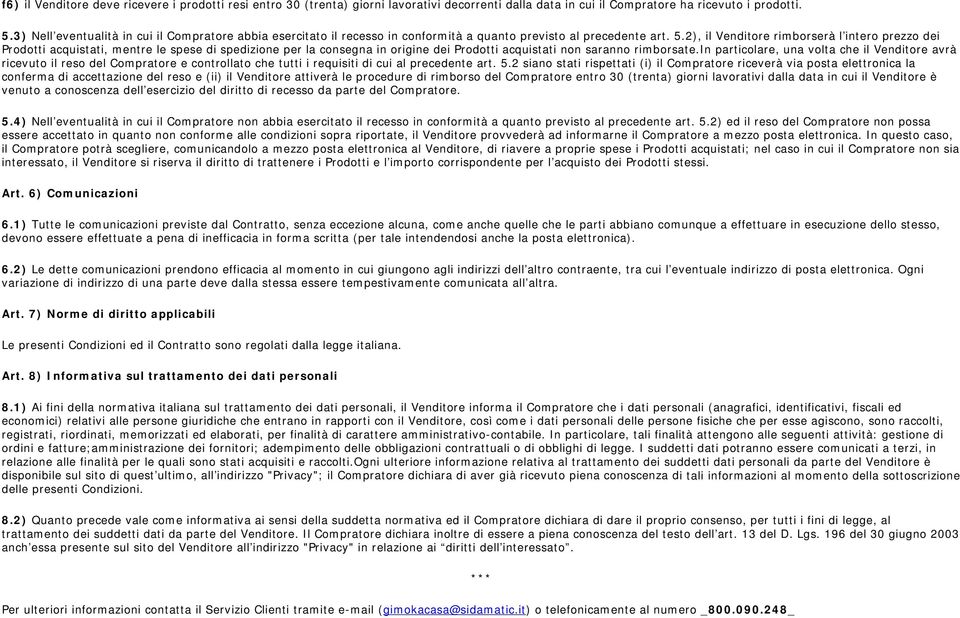 2), il Venditore rimborserà l intero prezzo dei Prodotti acquistati, mentre le spese di spedizione per la consegna in origine dei Prodotti acquistati non saranno rimborsate.