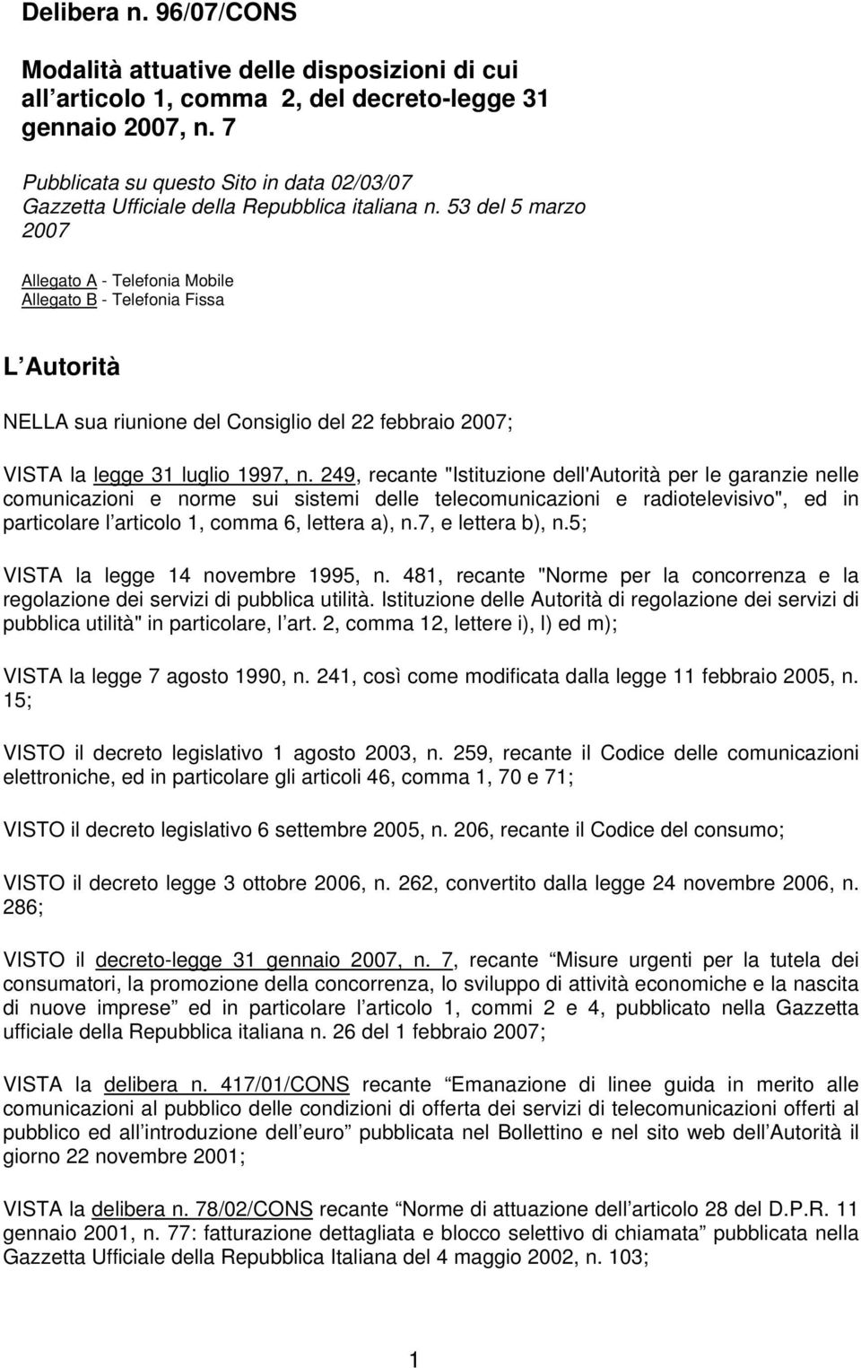 53 del 5 marzo 2007 Allegato A - Telefonia Mobile Allegato B - Telefonia Fissa L Autorità NELLA sua riunione del Consiglio del 22 febbraio 2007; VISTA la legge 31 luglio 1997, n.