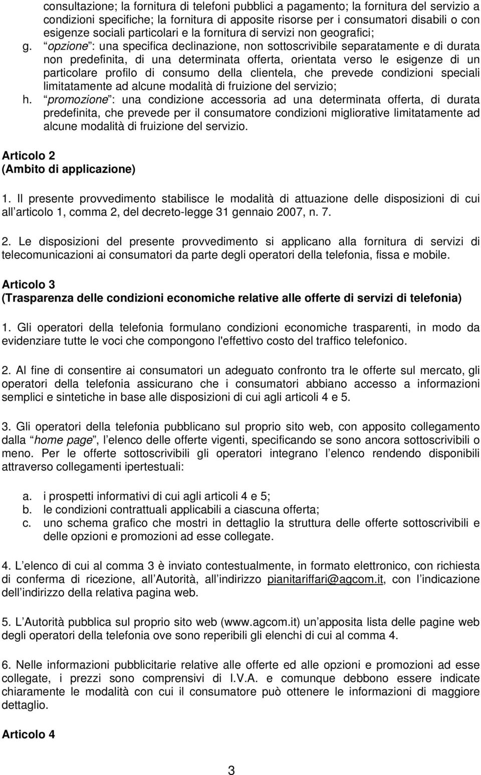 opzione : una specifica declinazione, non sottoscrivibile separatamente e di durata non predefinita, di una determinata offerta, orientata verso le esigenze di un particolare profilo di consumo della