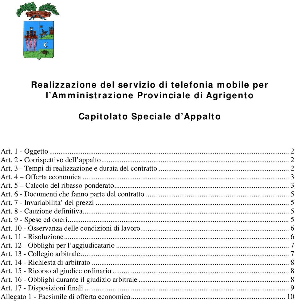 .. 5 Art. 7 - Invariabilita dei prezzi... 5 Art. 8 - Cauzione definitiva... 5 Art. 9 - Spese ed oneri... 5 Art. 10 - Osservanza delle condizioni di lavoro... 6 Art. 11 - Risoluzione... 6 Art. 12 - Obblighi per l aggiudicatario.