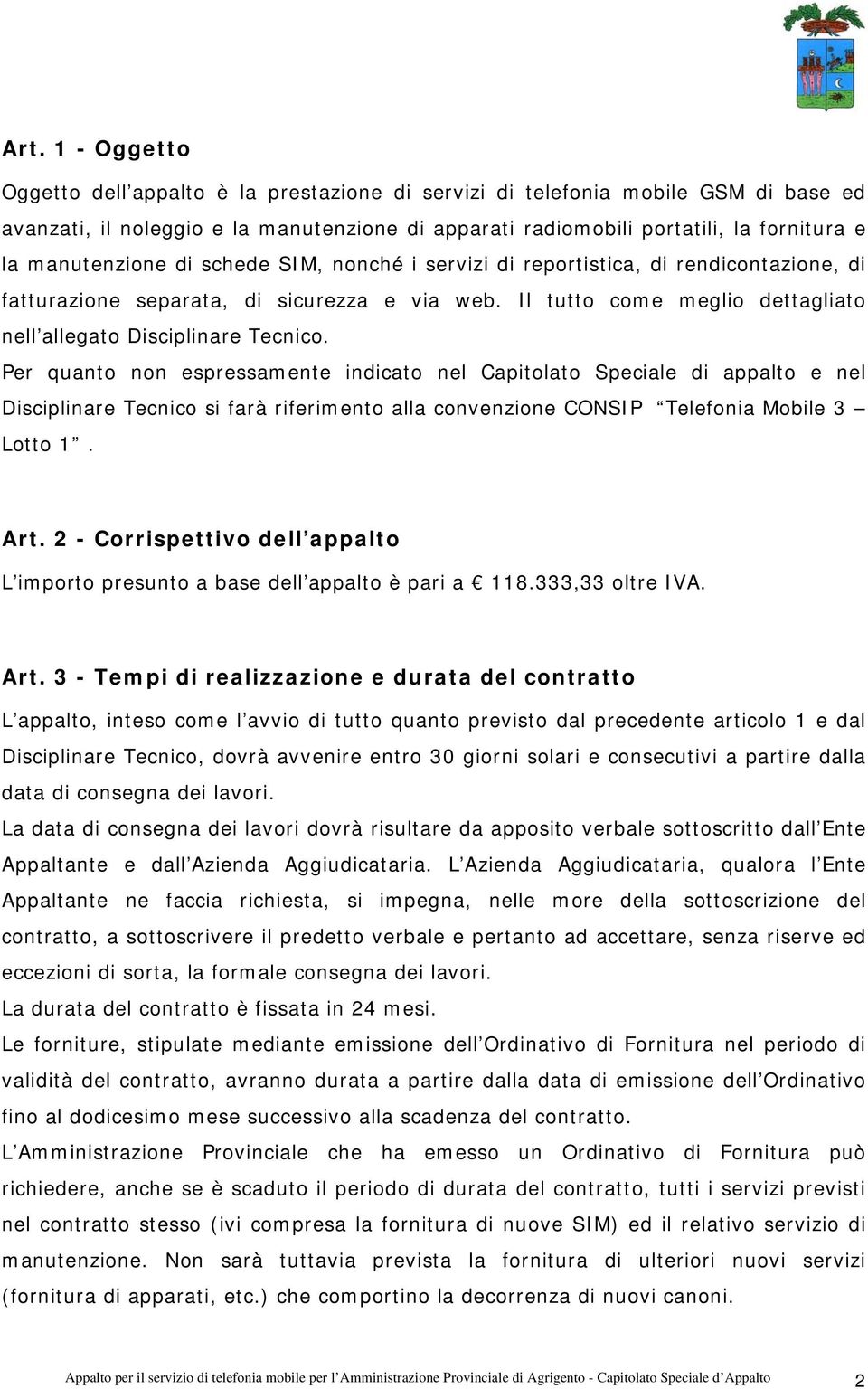 Per quanto non espressamente indicato nel Capitolato Speciale di appalto e nel Disciplinare Tecnico si farà riferimento alla convenzione CONSIP Telefonia Mobile 3 Lotto 1. Art.