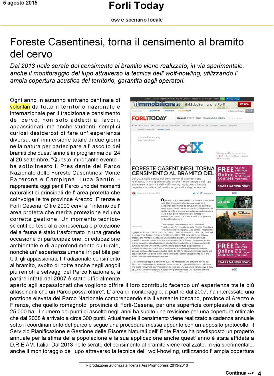 Ogni anno in autunno arrivano centinaia di volontari da tutto il territorio nazionale e internazionale per il tradizionale censimento del cervo, non solo addetti ai lavori, appassionati, ma anche