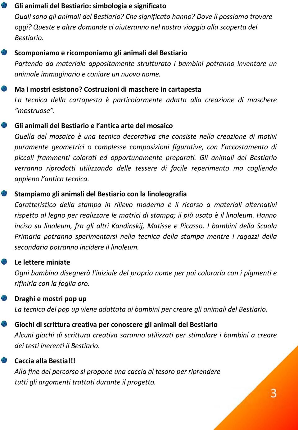 Scomponiamo e ricomponiamo gli animali del Bestiario Partendo da materiale appositamente strutturato i bambini potranno inventare un animale immaginario e coniare un nuovo nome. Ma i mostri esistono?