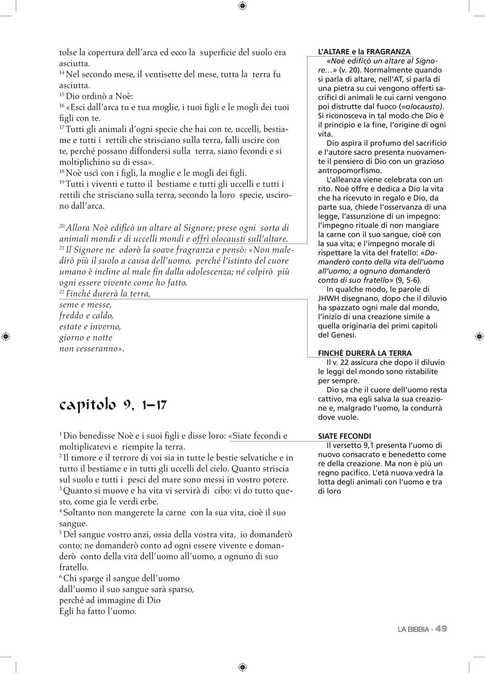 Tutti gli animali d ogni specie che hai con te, uccelli, bestiame e tutti i rettili che strisciano sulla terra, falli uscire con te, perché possano diffondersi sulla terra, siano fecondi e si