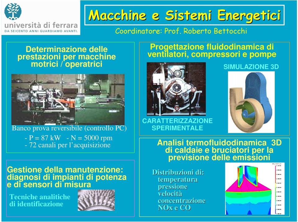 SIMULAZIONE 3D Banco prova reversibile (controllo PC) - P = 87 kw - N = 5000 rpm - 72 canali per l acquisizione Gestione della manutenzione: diagnosi di