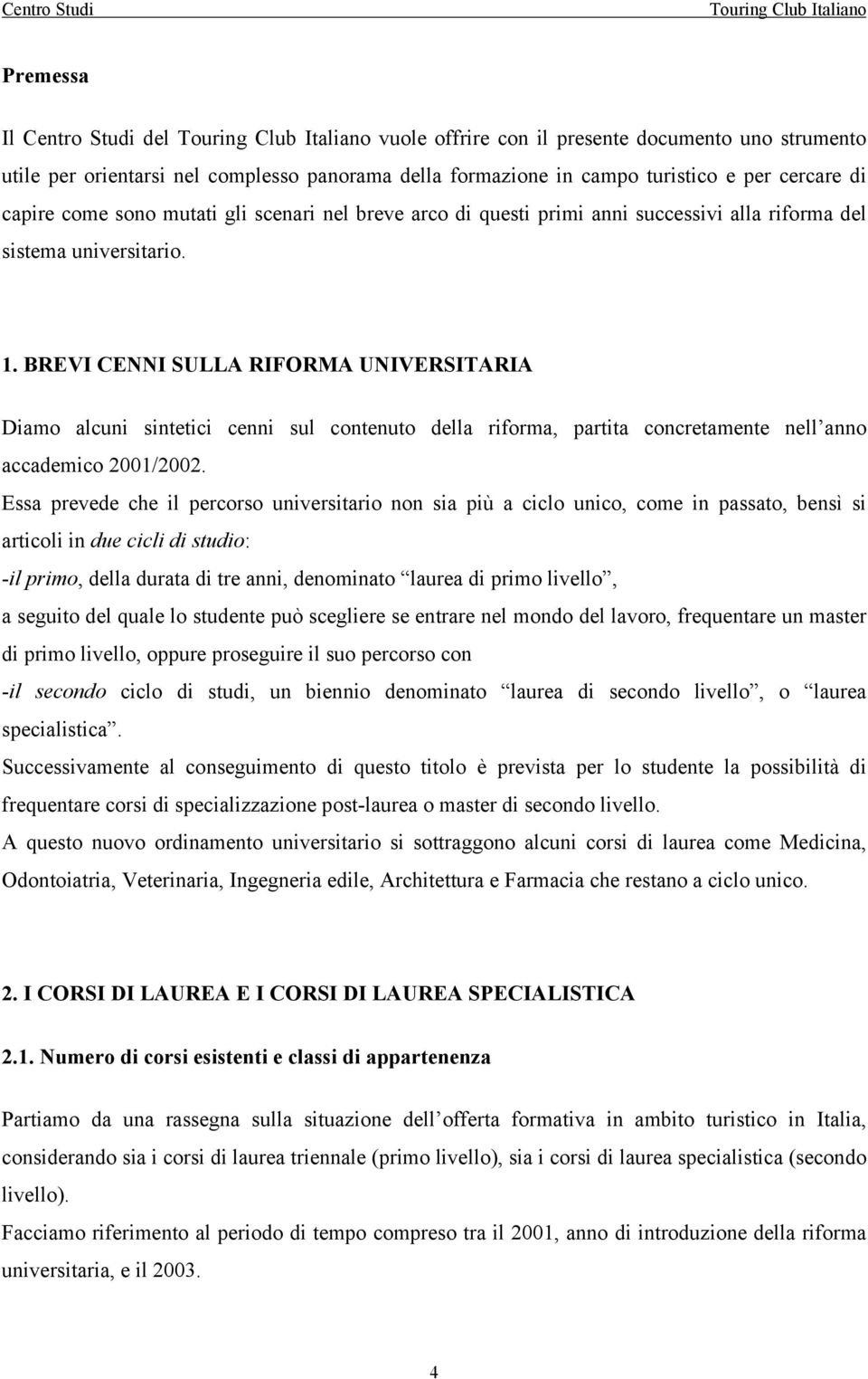 BREVI CENNI SULLA RIFORMA UNIVERSITARIA Diamo alcuni sintetici cenni sul contenuto della riforma, partita concretamente nell anno accademico 21/22.