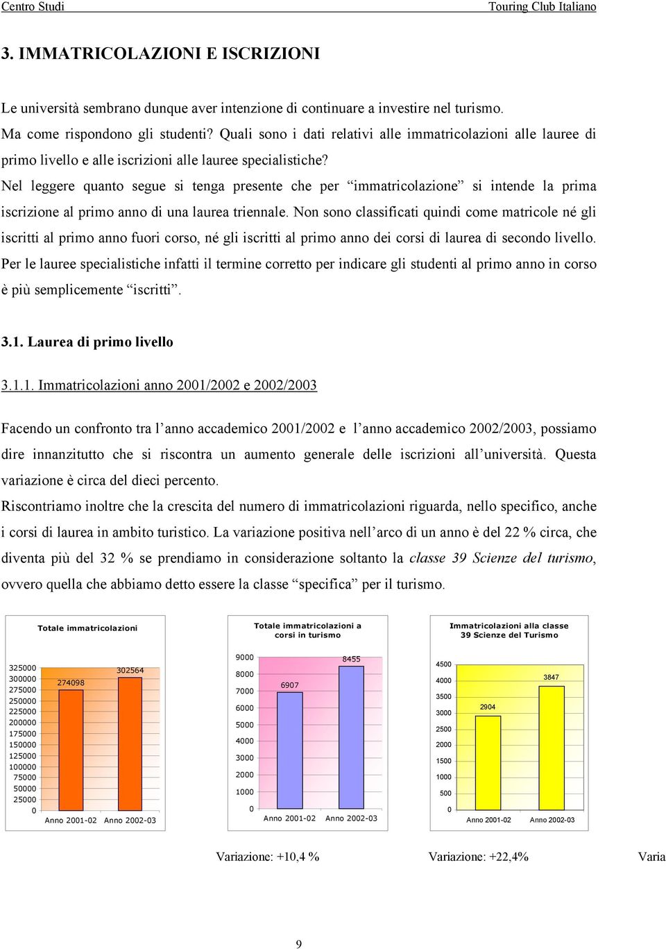 Nel leggere quanto segue si tenga presente che per immatricolazione si intende la prima iscrizione al primo anno di una laurea triennale.