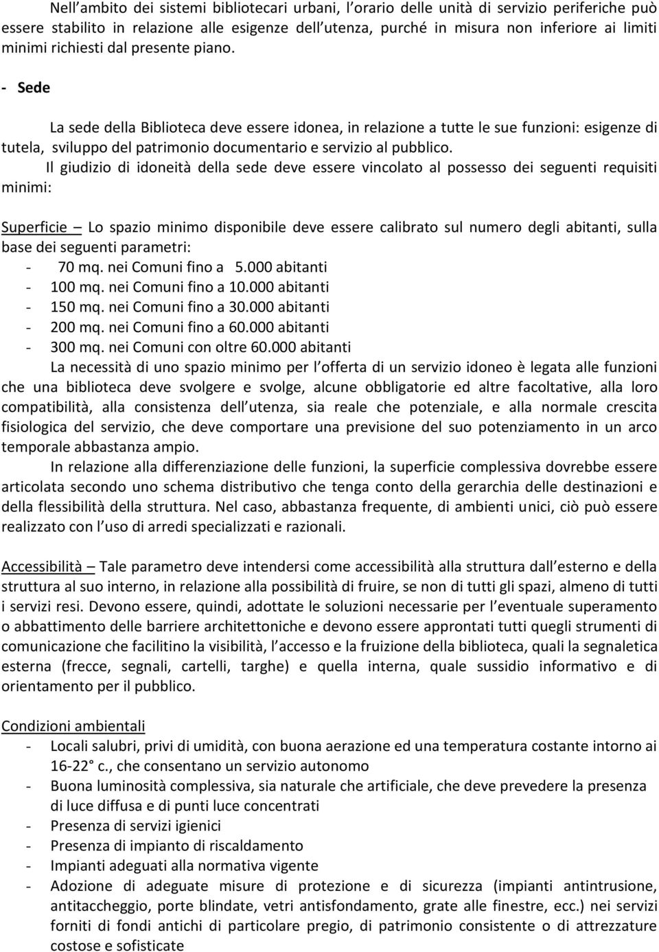 Il giudizio di idoneità della sede deve essere vincolato al possesso dei seguenti requisiti minimi: Superficie Lo spazio minimo disponibile deve essere calibrato sul numero degli abitanti, sulla base