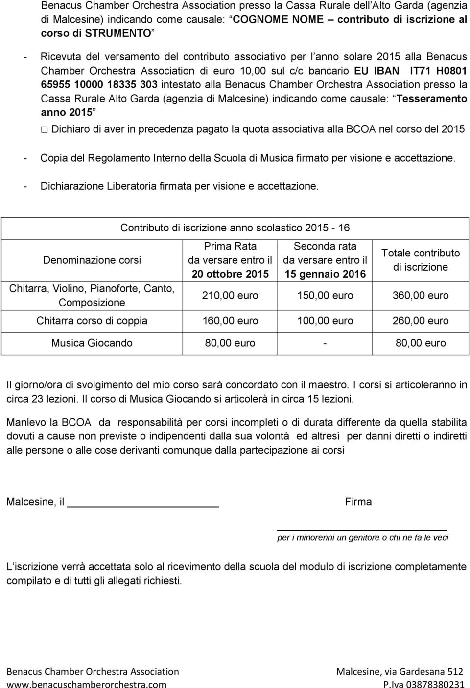 Chamber Orchestra Association presso la Cassa Rurale Alto Garda (agenzia di Malcesine) indicando come causale: Tesseramento anno 2015 Dichiaro di aver in precedenza pagato la quota associativa alla