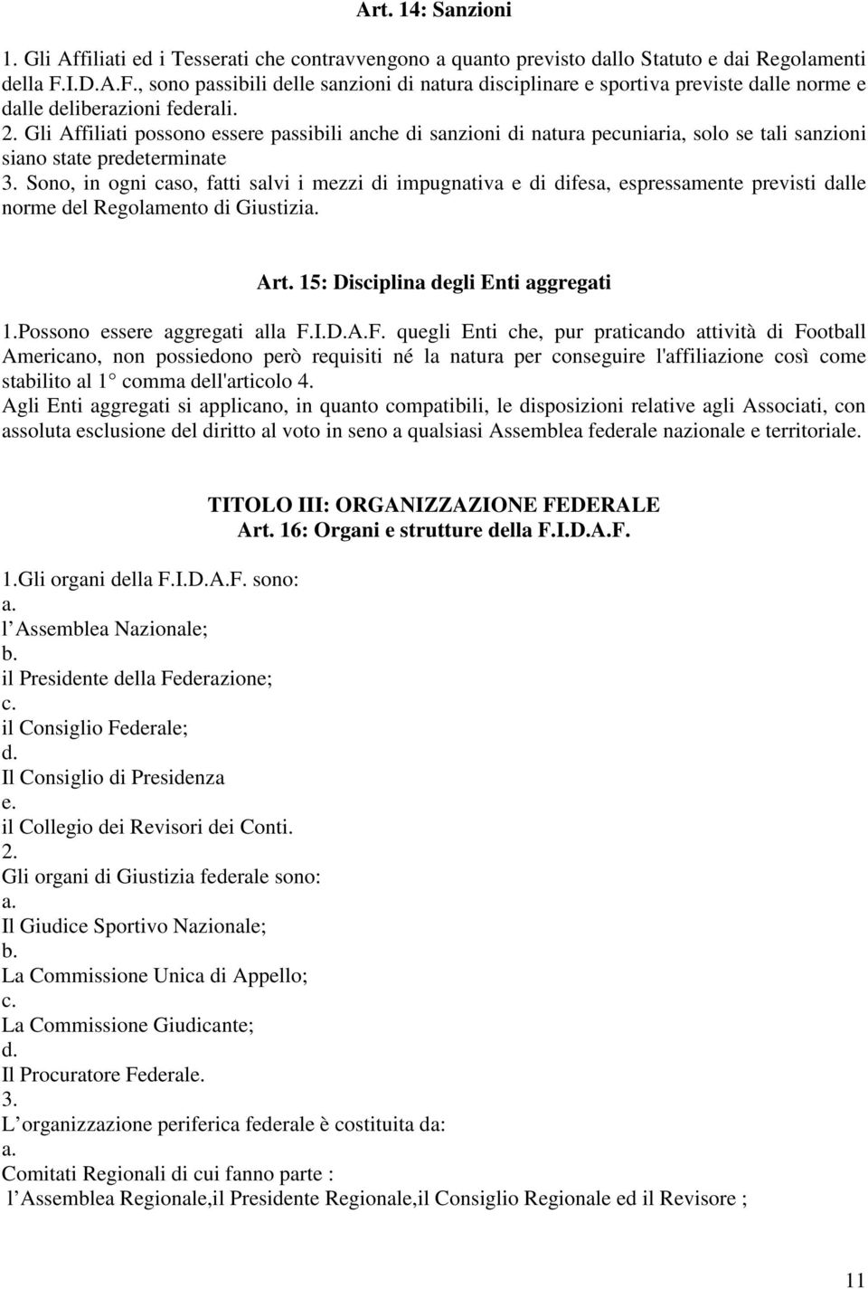 Gli Affiliati possono essere passibili anche di sanzioni di natura pecuniaria, solo se tali sanzioni siano state predeterminate 3.