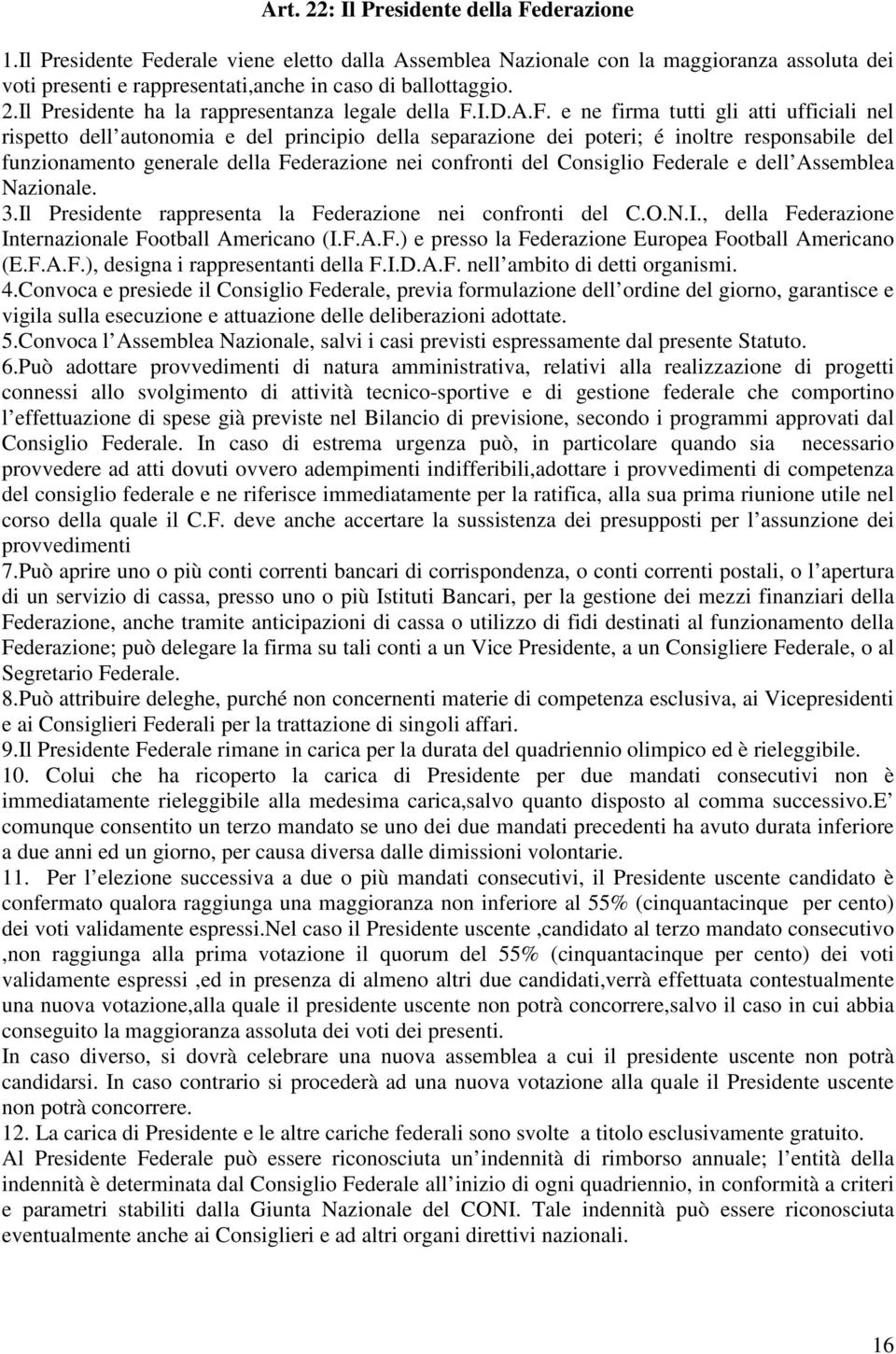 e ne firma tutti gli atti ufficiali nel rispetto dell autonomia e del principio della separazione dei poteri; é inoltre responsabile del funzionamento generale della Federazione nei confronti del