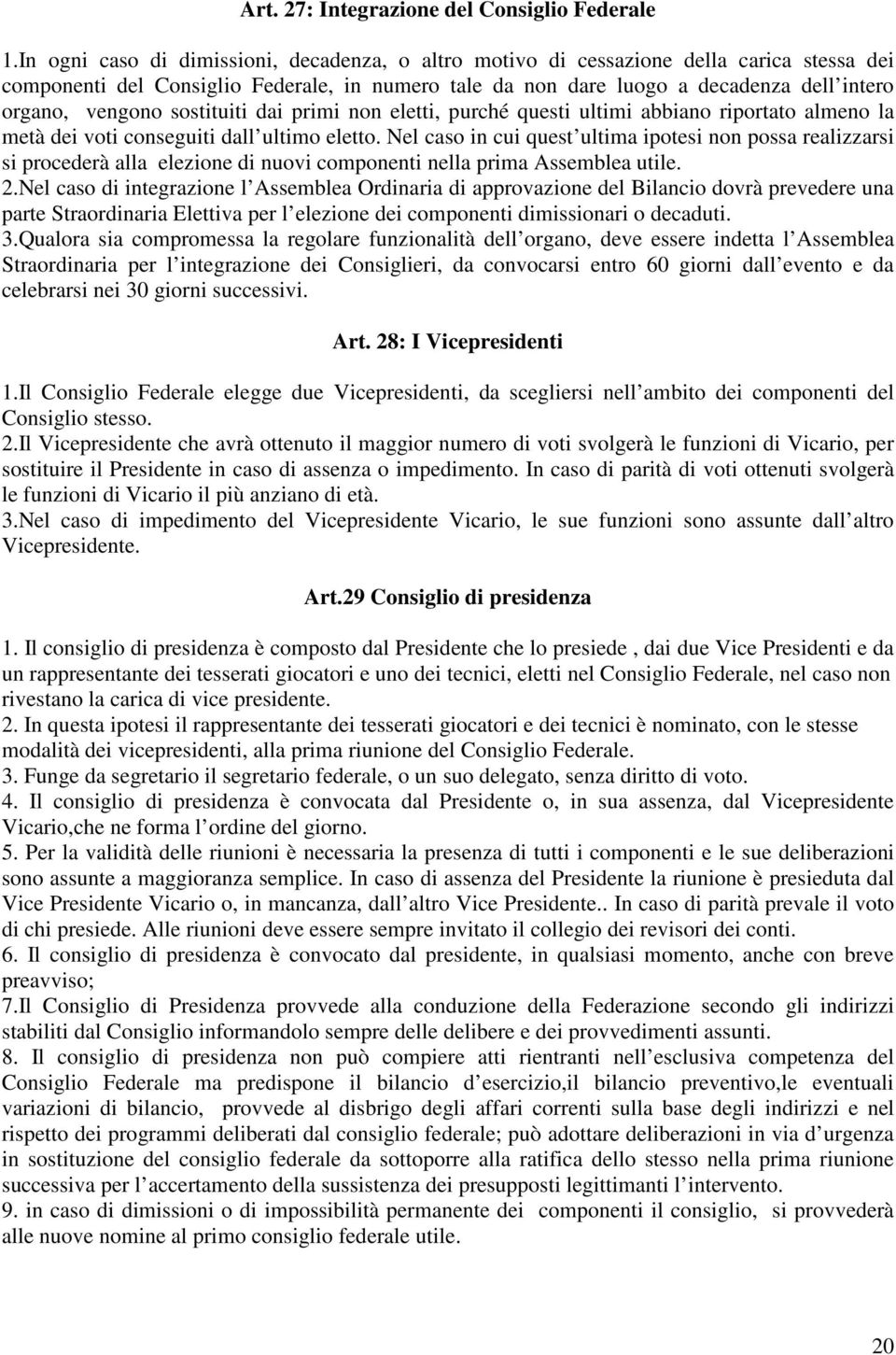 sostituiti dai primi non eletti, purché questi ultimi abbiano riportato almeno la metà dei voti conseguiti dall ultimo eletto.