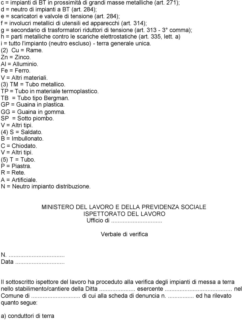 313-3 comma); h = parti metalliche contro le scariche elettrostatiche (art. 335, lett. a) i = tutto l'impianto (neutro escluso) - terra generale unica. (2) Cu = Rame. Zn = Zinco. Al = Alluminio.