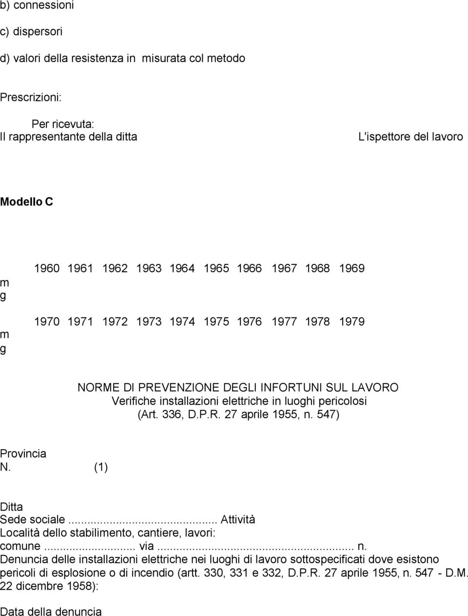 pericolosi (Art. 336, D.P.R. 27 aprile 1955, n. 547) Provincia N. (1) Ditta Sede sociale... Attività Località dello stabilimento, cantiere, lavori: comune... via... n. Denuncia delle installazioni elettriche nei luoghi di lavoro sottospecificati dove esistono pericoli di esplosione o di incendio (artt.