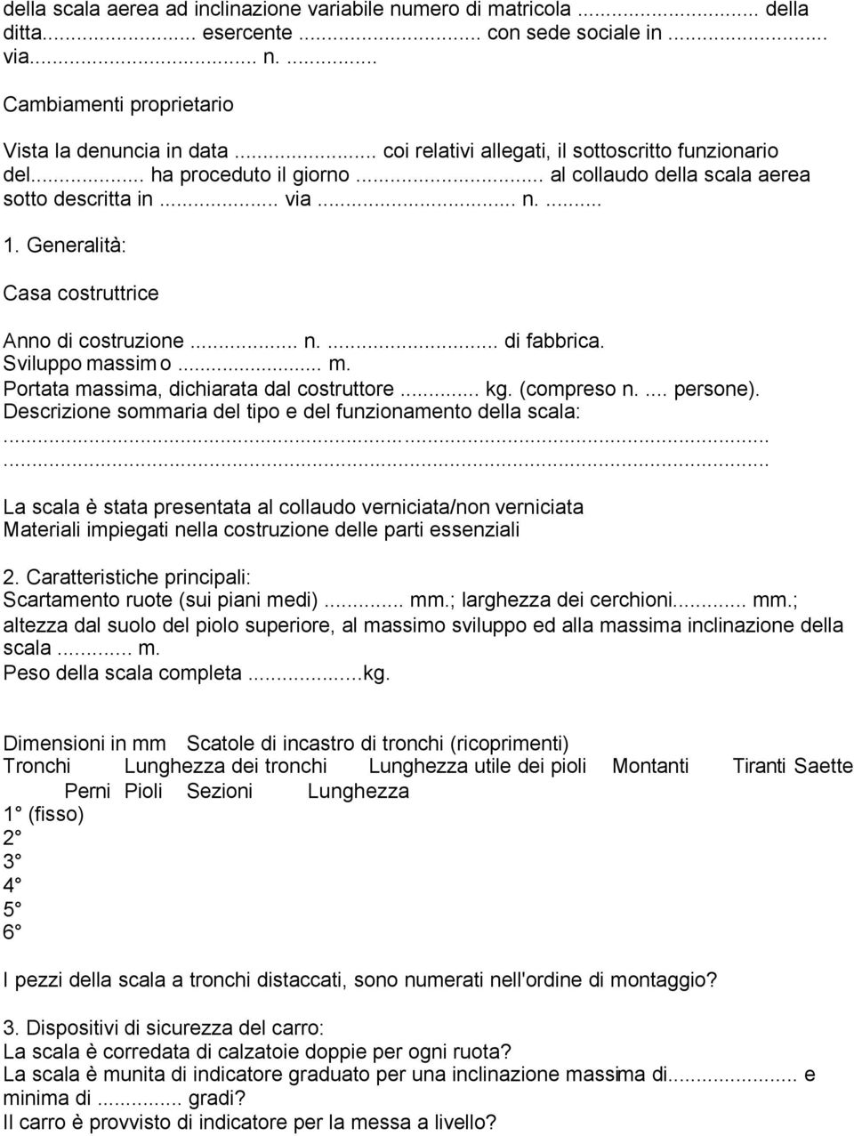 Generalità: Casa costruttrice Anno di costruzione... n.... di fabbrica. Sviluppo massimo... m. Portata massima, dichiarata dal costruttore... kg. (compreso n.... persone).