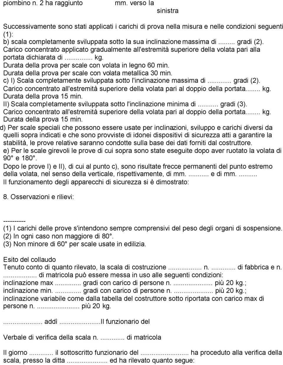 .. gradi (2). Carico concentrato applicato gradualmente all'estremità superiore della volata pari alla portata dichiarata di... kg. Durata della prova per scale con volata in legno 60 min.