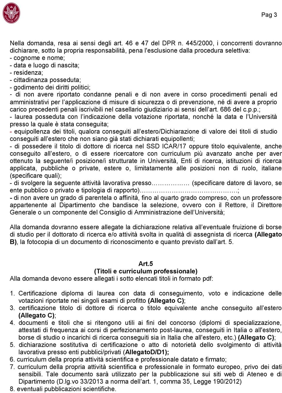 posseduta; - godimento dei diritti politici; - di non avere riportato condanne penali e di non avere in corso procedimenti penali ed amministrativi per l applicazione di misure di sicurezza o di