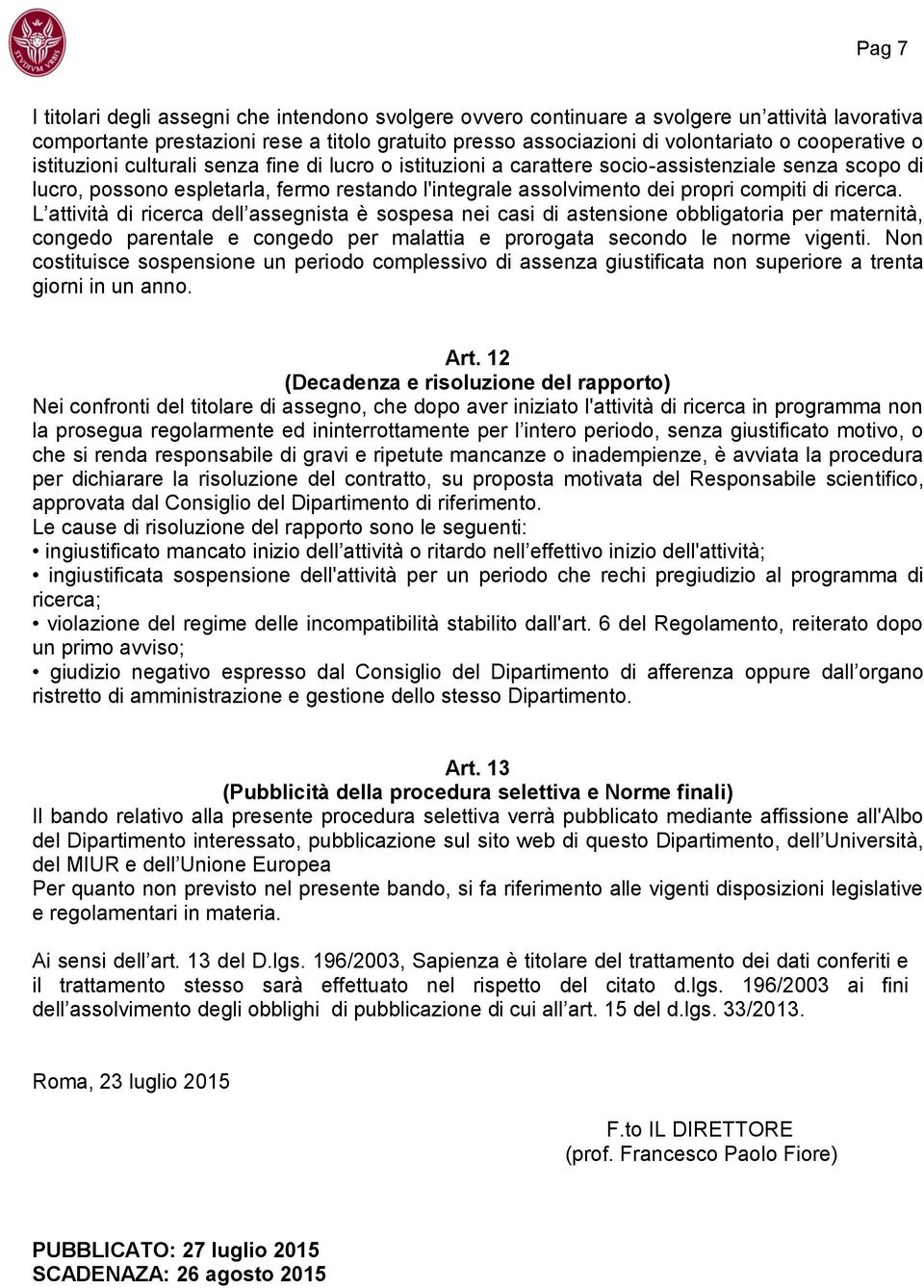 compiti di ricerca. L attività di ricerca dell assegnista è sospesa nei casi di astensione obbligatoria per maternità, congedo parentale e congedo per malattia e prorogata secondo le norme vigenti.