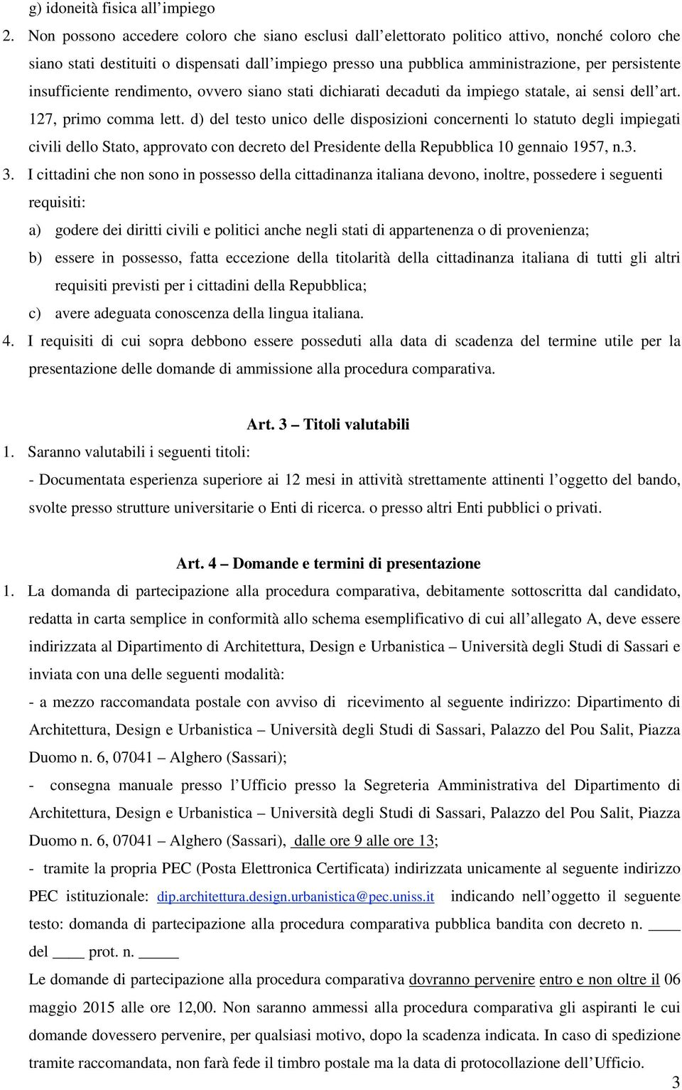 insufficiente rendimento, ovvero siano stati dichiarati decaduti da impiego statale, ai sensi dell art. 127, primo comma lett.