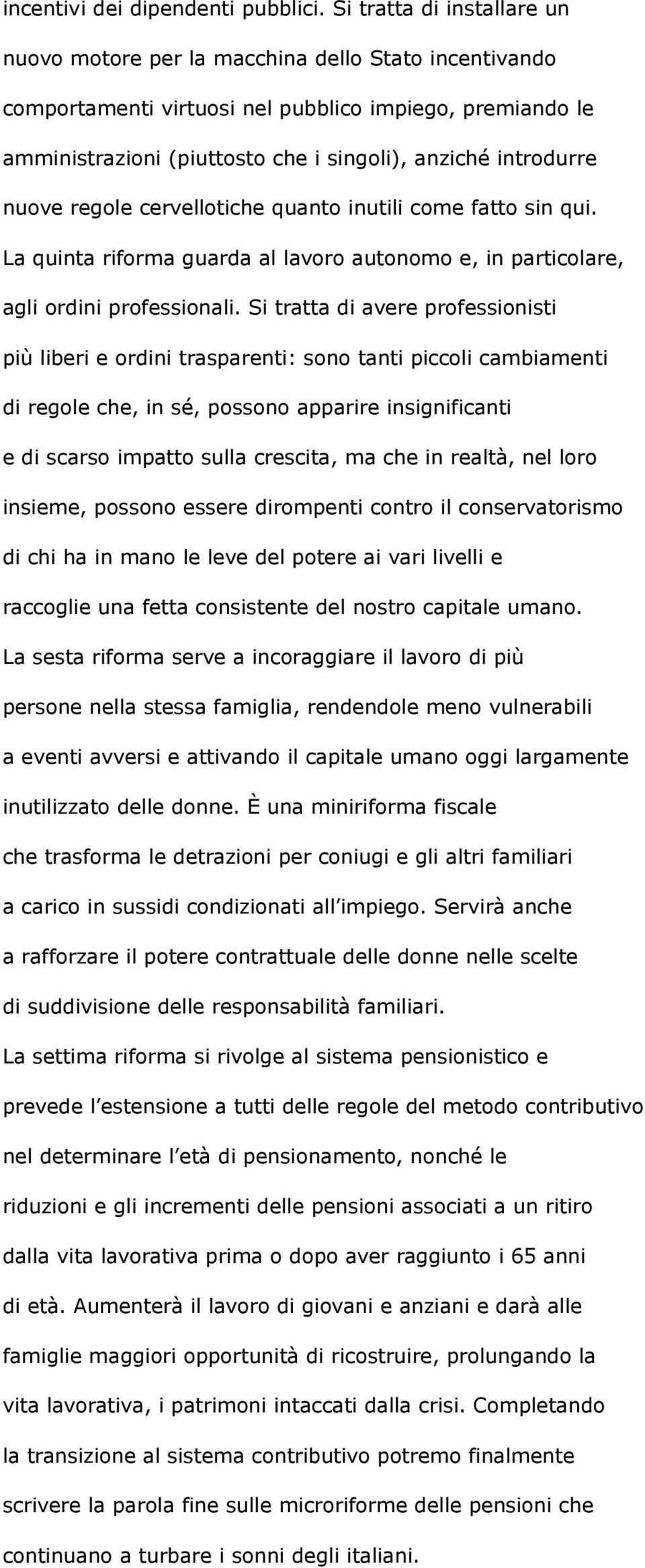 introdurre nuove regole cervellotiche quanto inutili come fatto sin qui. La quinta riforma guarda al lavoro autonomo e, in particolare, agli ordini professionali.