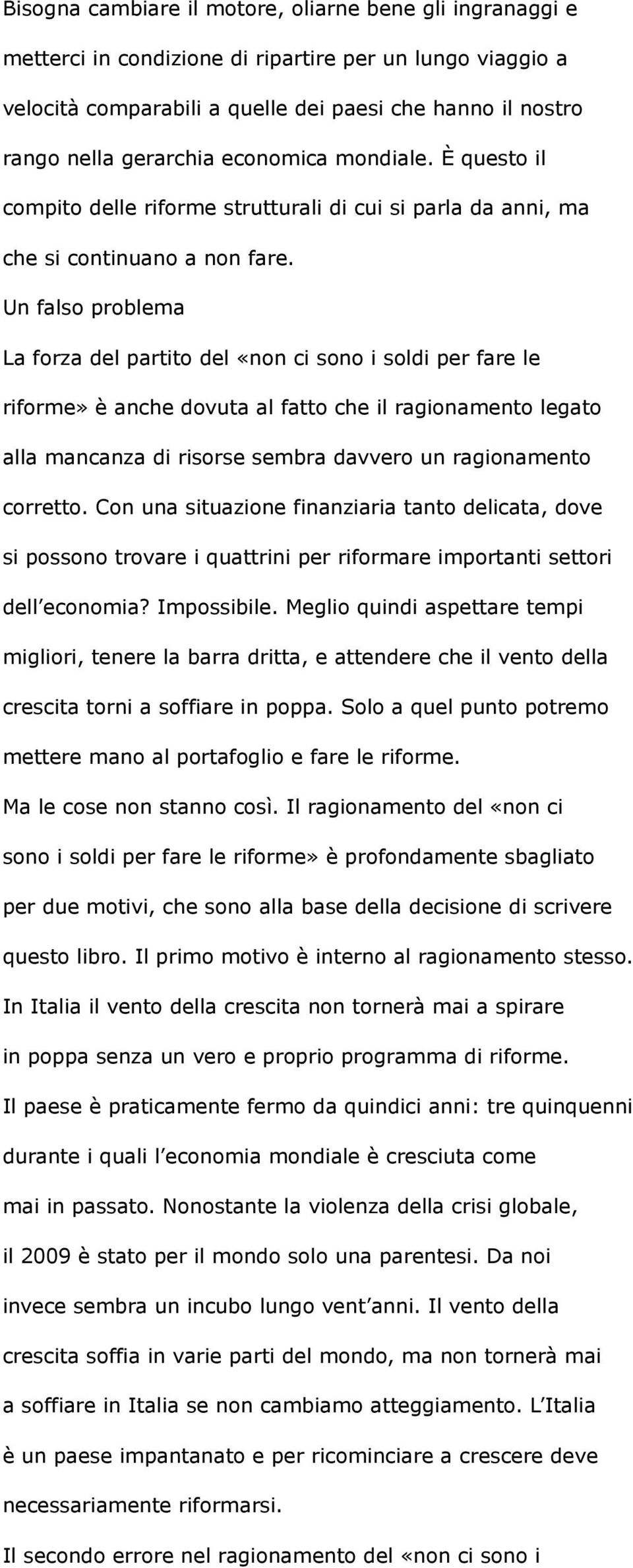 Un falso problema La forza del partito del «non ci sono i soldi per fare le riforme» è anche dovuta al fatto che il ragionamento legato alla mancanza di risorse sembra davvero un ragionamento