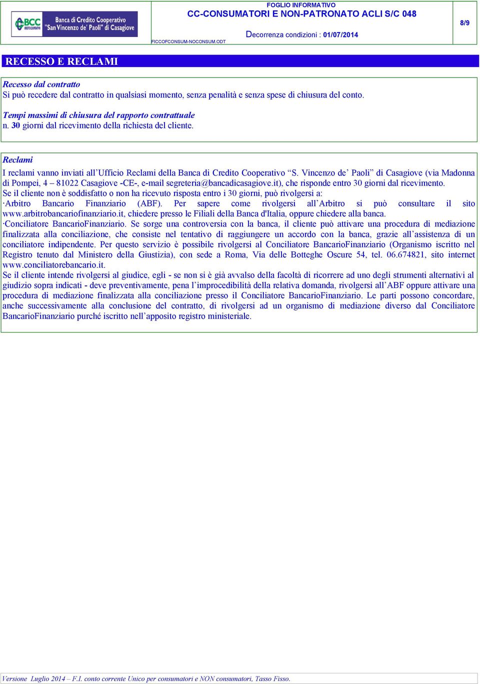 Vincenzo de Paoli di Casagiove (via Madonna di Pompei, 4 81022 Casagiove -CE-, e-mail segreteria@bancadicasagiove.it), che risponde entro 30 giorni dal ricevimento.