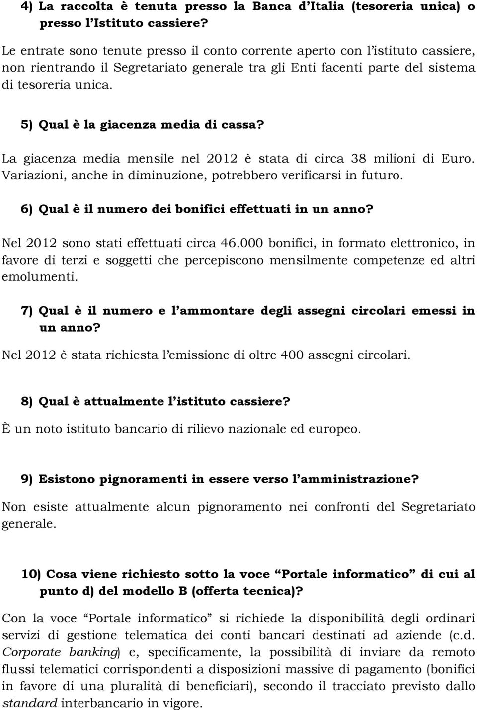 5) Qual è la giacenza media di cassa? La giacenza media mensile nel 2012 è stata di circa 38 milioni di Euro. Variazioni, anche in diminuzione, potrebbero verificarsi in futuro.