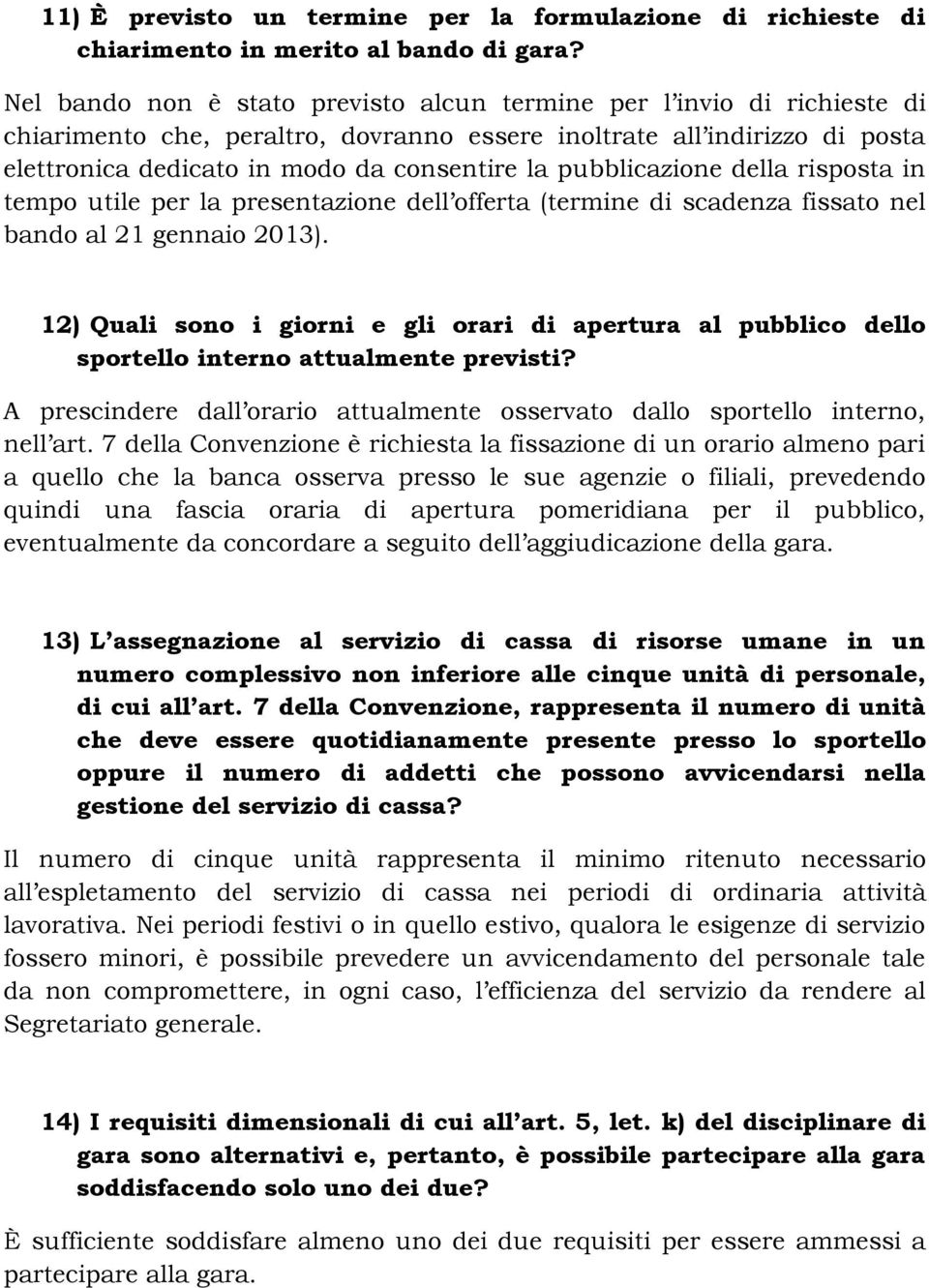 pubblicazione della risposta in tempo utile per la presentazione dell offerta (termine di scadenza fissato nel bando al 21 gennaio 2013).