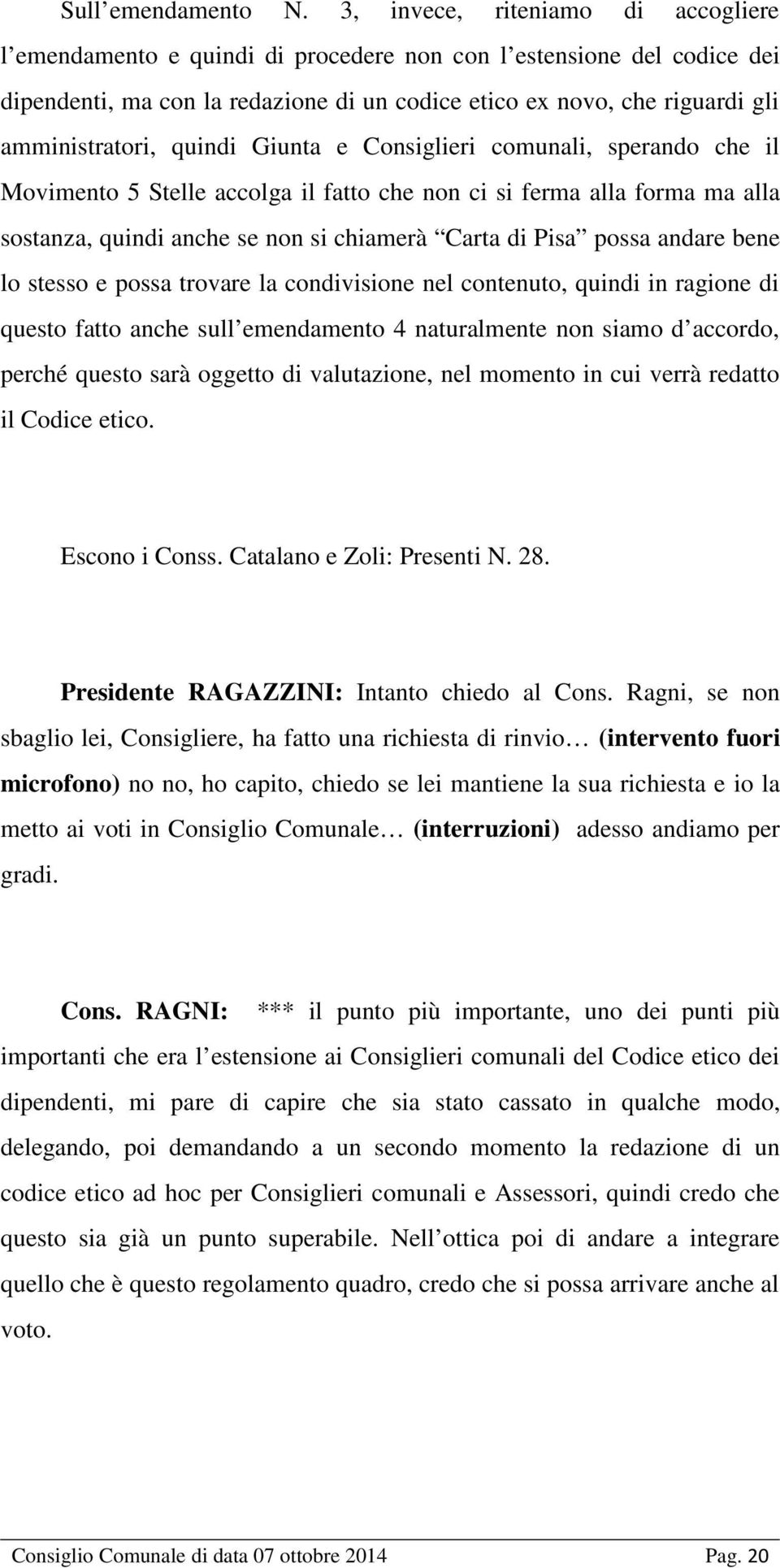 quindi Giunta e Consiglieri comunali, sperando che il Movimento 5 Stelle accolga il fatto che non ci si ferma alla forma ma alla sostanza, quindi anche se non si chiamerà Carta di Pisa possa andare