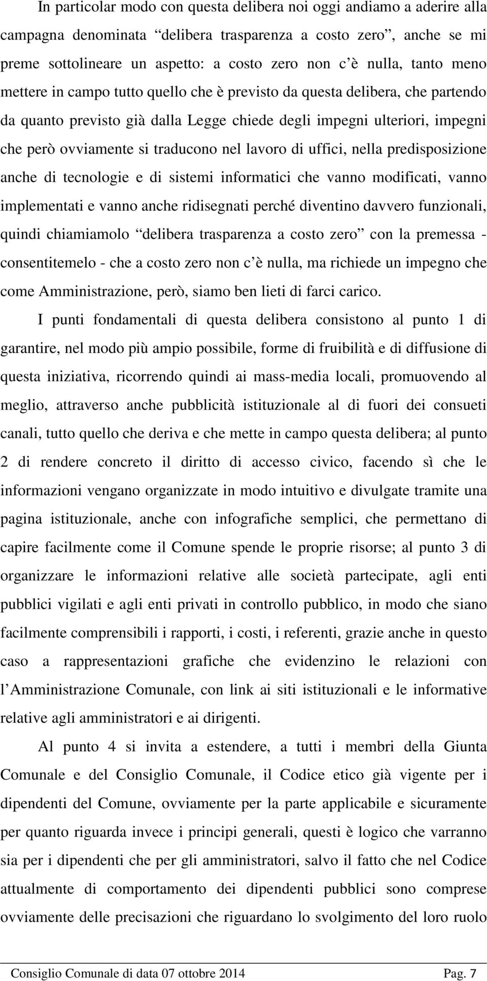 nel lavoro di uffici, nella predisposizione anche di tecnologie e di sistemi informatici che vanno modificati, vanno implementati e vanno anche ridisegnati perché diventino davvero funzionali, quindi