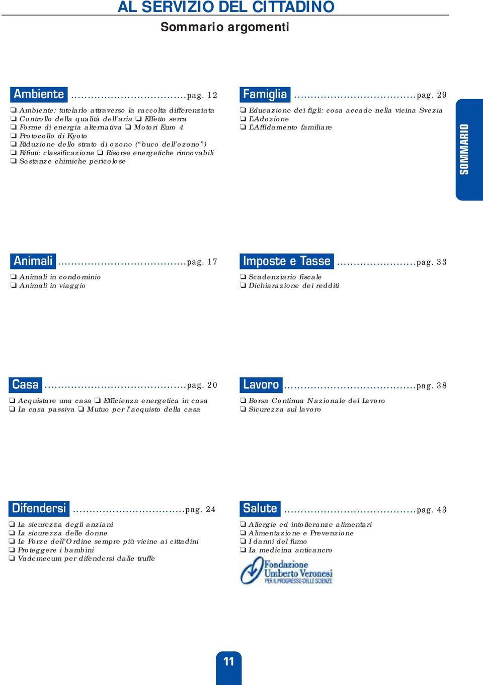 ozono ( buco dell ozono ) Rifiuti: classificazione Risorse energetiche rinnovabili Sostanze chimiche pericolose Famiglia....pag.