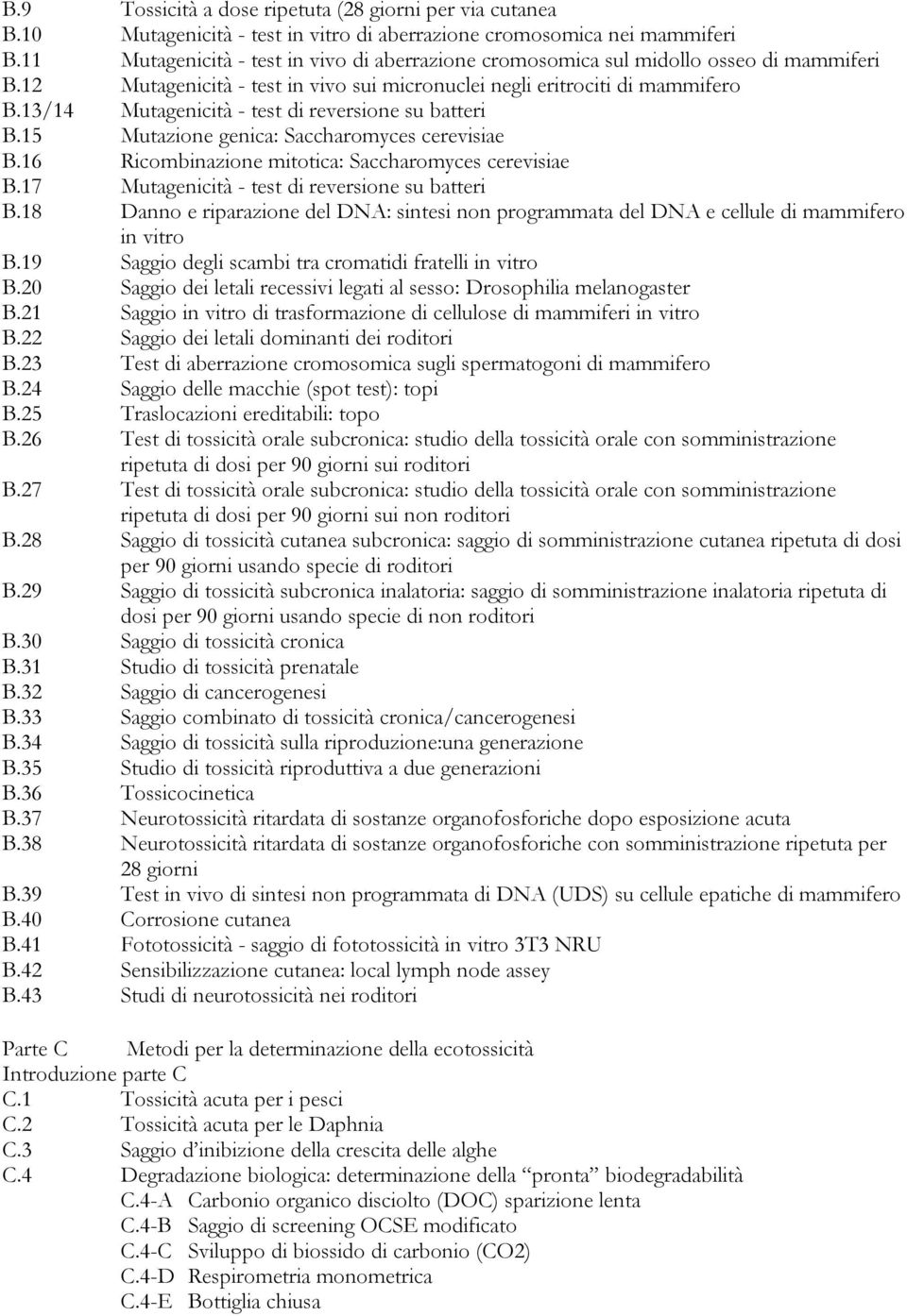 13/14 Mutagenicità - test di reversione su batteri B.15 Mutazione genica: Saccharomyces cerevisiae B.16 Ricombinazione mitotica: Saccharomyces cerevisiae B.