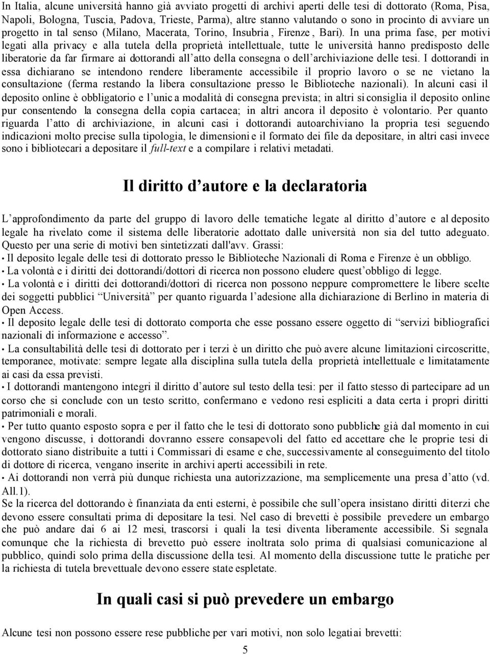 In una prima fase, per motivi legati alla privacy e alla tutela della proprietà intellettuale, tutte le università hanno predisposto delle liberatorie da far firmare ai dottorandi all atto della