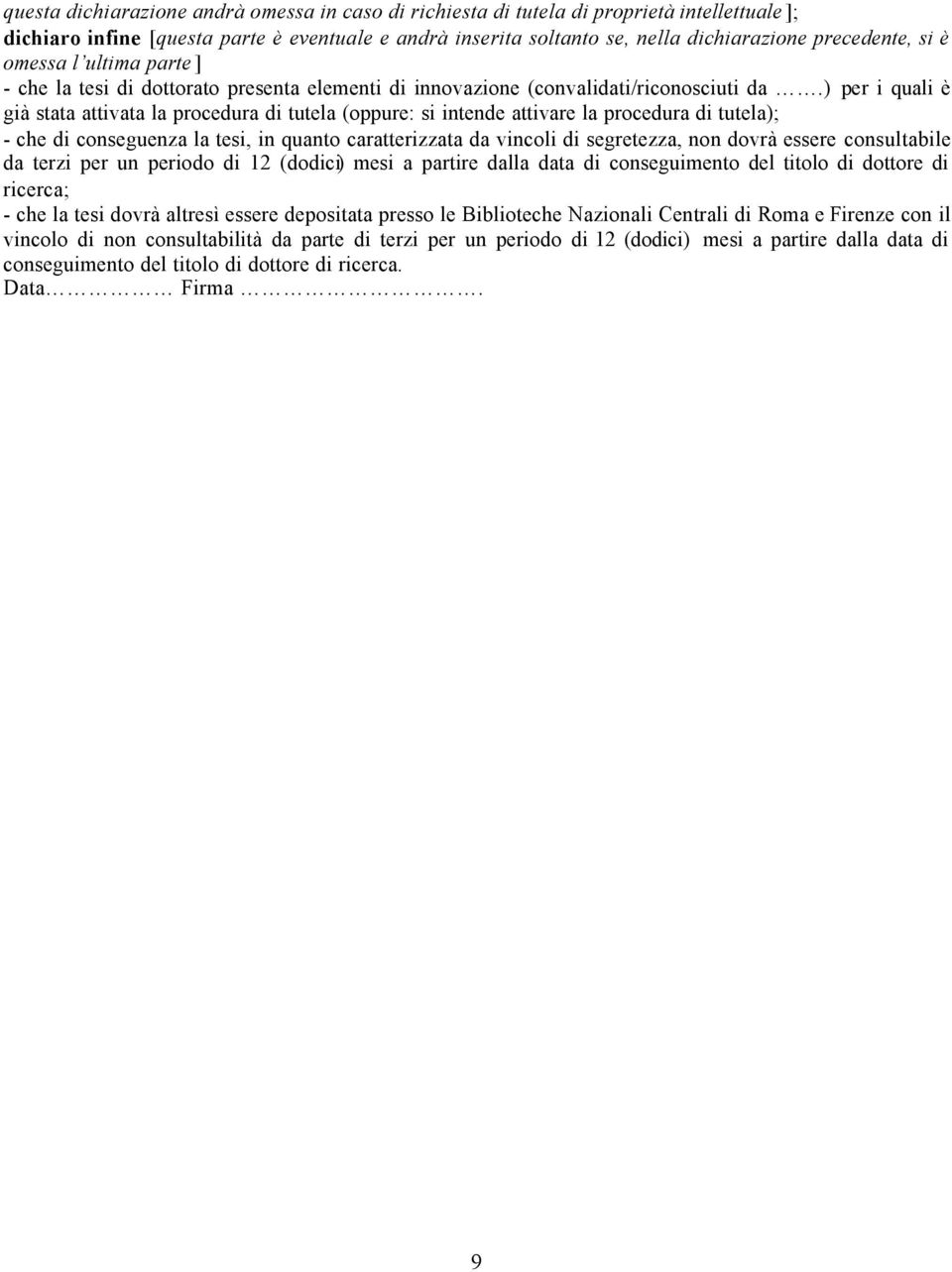 ) per i quali è già stata attivata la procedura di tutela (oppure: si intende attivare la procedura di tutela); - che di conseguenza la tesi, in quanto caratterizzata da vincoli di segretezza, non