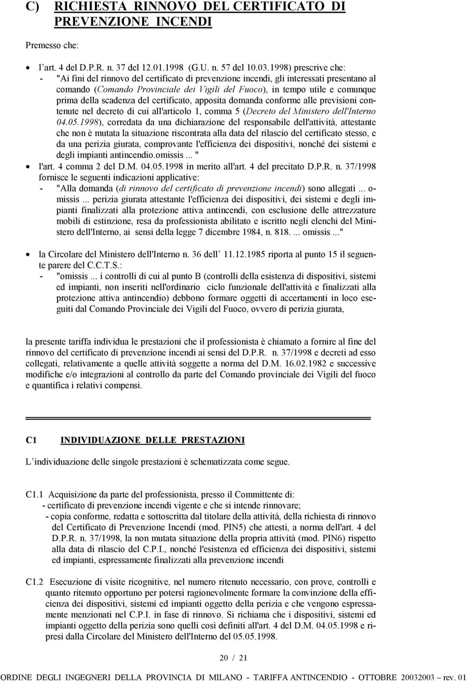 della scadenza del certificato, apposita domanda conforme alle previsioni contenute nel decreto di cui all'articolo 1, comma 5 (Decreto del Ministero dell'interno 04.05.