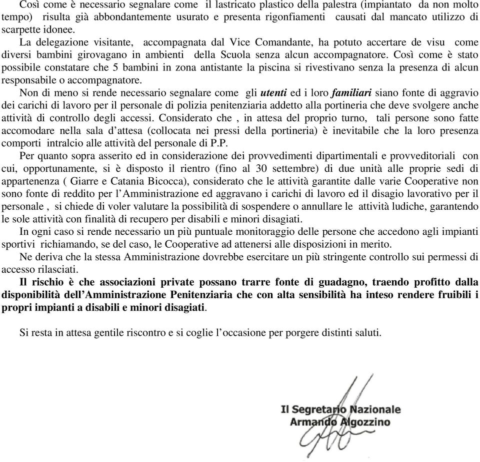 Così come è stato possibile constatare che 5 bambini in zona antistante la piscina si rivestivano senza la presenza di alcun responsabile o accompagnatore.