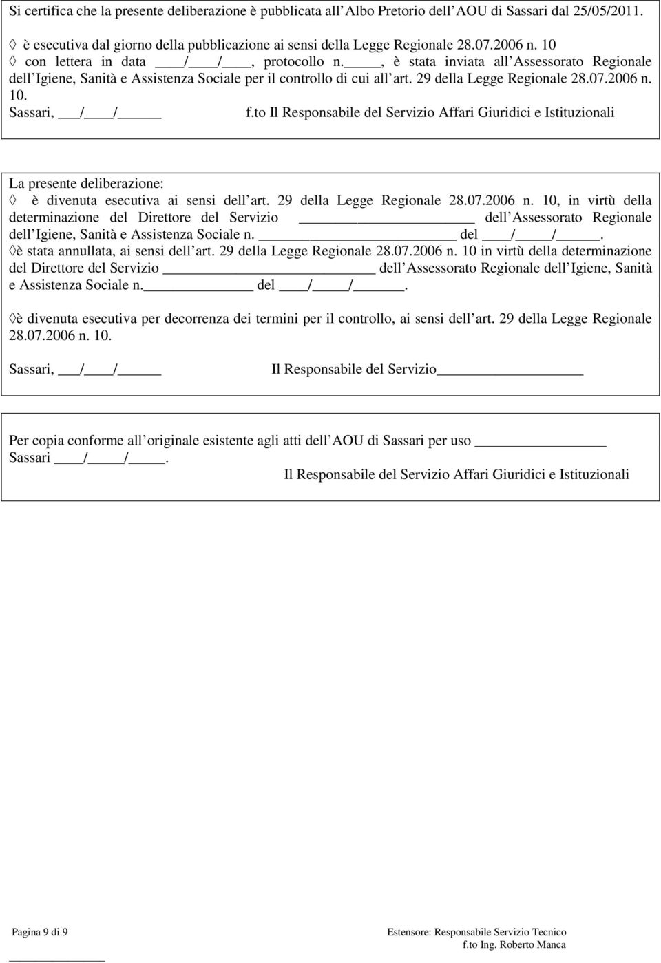 10. Sassari, / / f.to Il Responsabile del Servizio Affari Giuridici e Istituzionali La presente deliberazione: è divenuta esecutiva ai sensi dell art. 29 della Legge Regionale 28.07.2006 n.