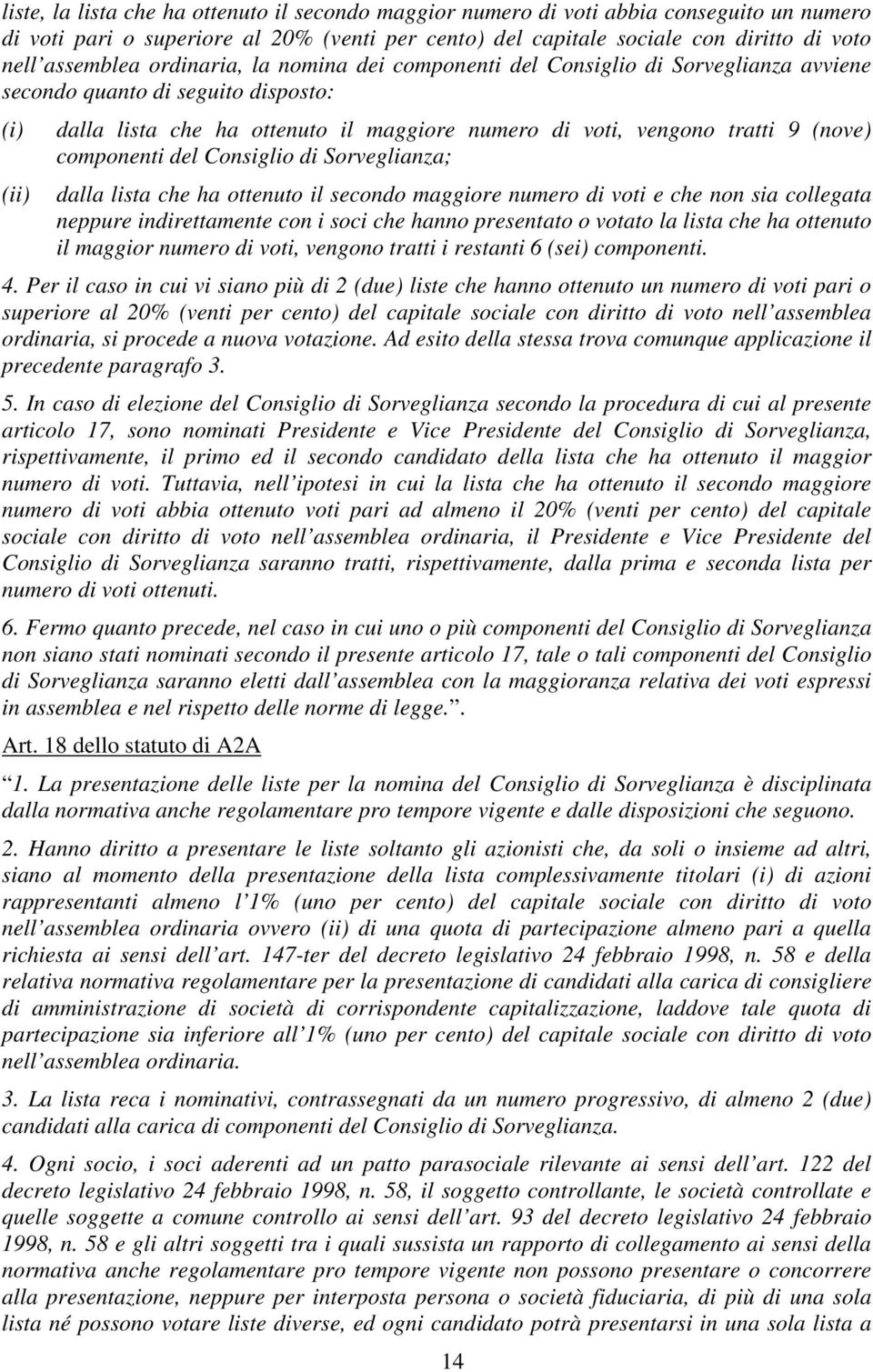 componenti del Consiglio di Sorveglianza; dalla lista che ha ottenuto il secondo maggiore numero di voti e che non sia collegata neppure indirettamente con i soci che hanno presentato o votato la