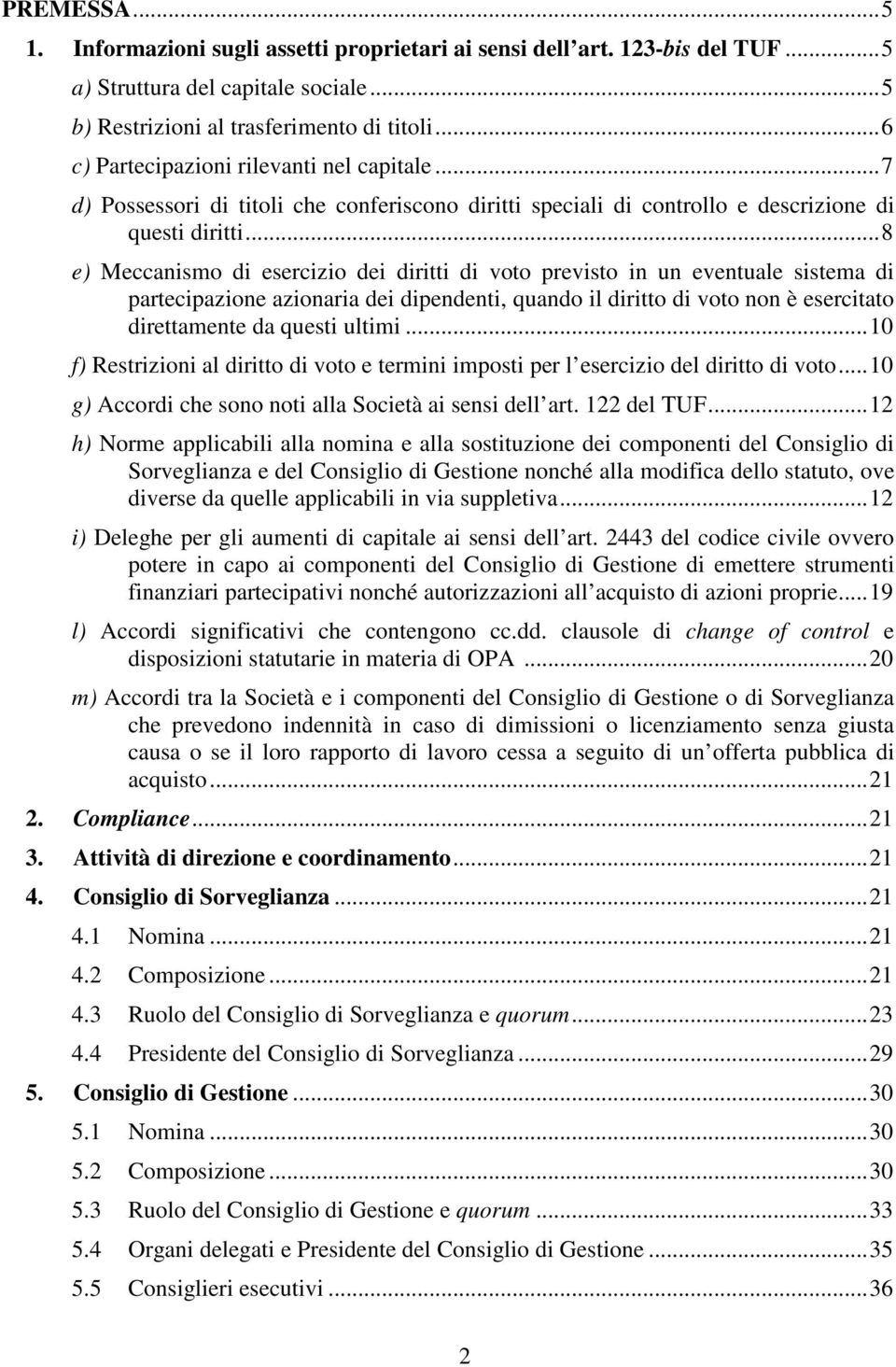 .. 8 e) Meccanismo di esercizio dei diritti di voto previsto in un eventuale sistema di partecipazione azionaria dei dipendenti, quando il diritto di voto non è esercitato direttamente da questi ultimi.