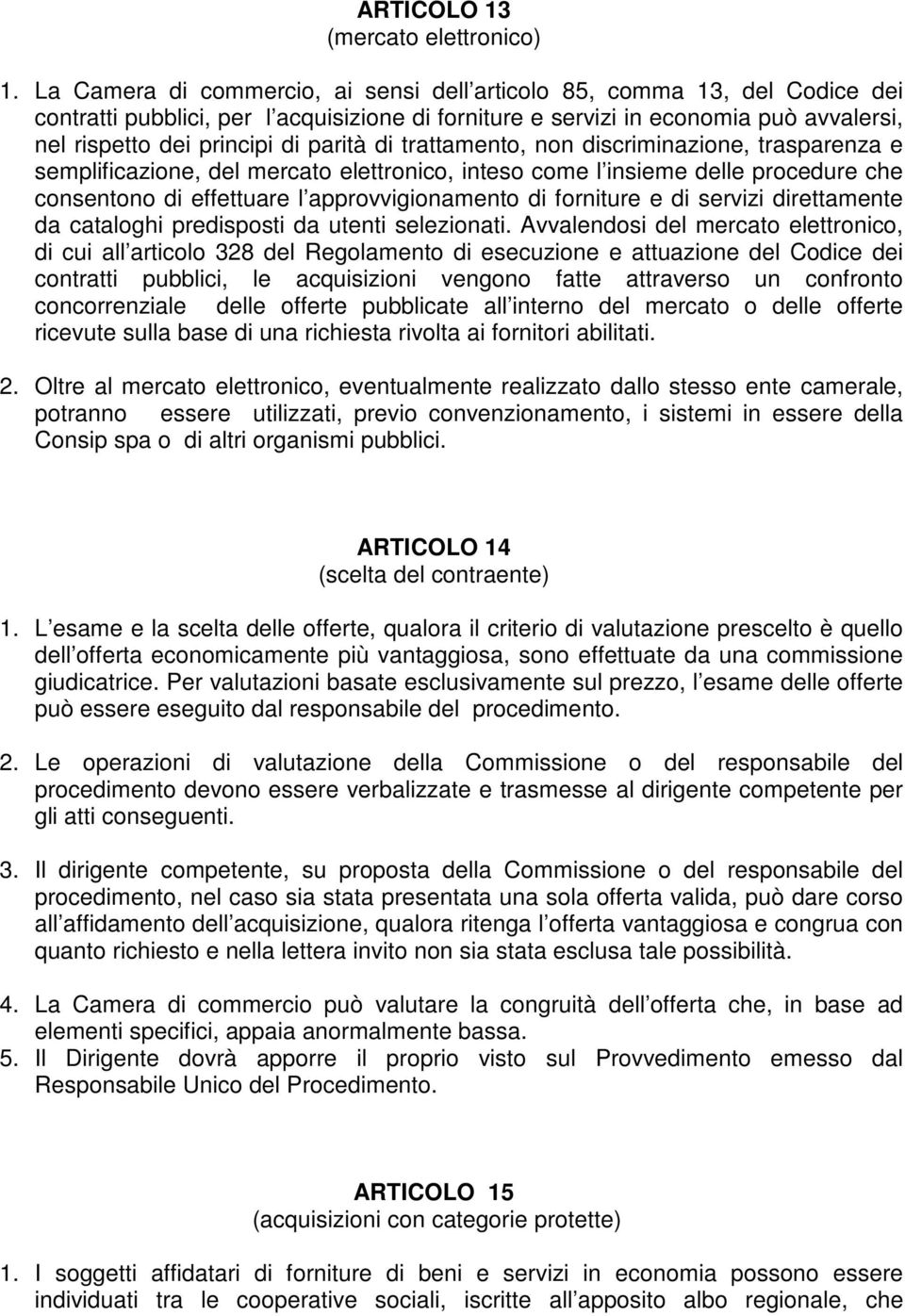 parità di trattamento, non discriminazione, trasparenza e semplificazione, del mercato elettronico, inteso come l insieme delle procedure che consentono di effettuare l approvvigionamento di